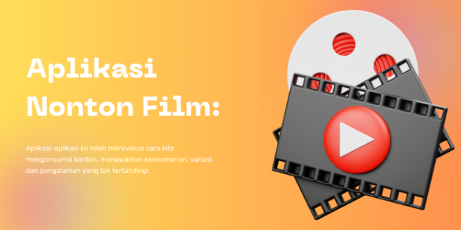 Aplikasi Nonton Film Panduan Lengkap untuk Streaming Tanpa Batas