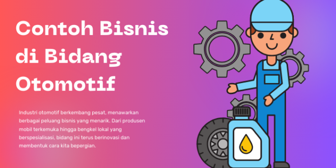 Contoh Bisnis di Bidang Otomotif: Peluang dan Tren Masa Depan