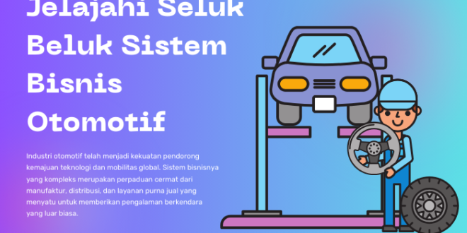 Jelajahi Seluk Beluk Sistem Bisnis Otomotif: Menyelami Industri Dinamis